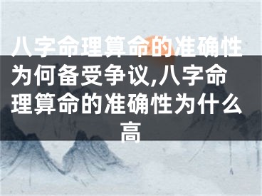 八字命理算命的准确性为何备受争议,八字命理算命的准确性为什么高