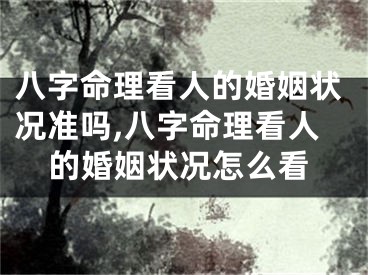 八字命理看人的婚姻状况准吗,八字命理看人的婚姻状况怎么看
