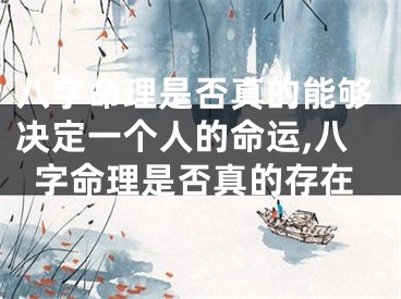 八字命理是否真的能够决定一个人的命运,八字命理是否真的存在