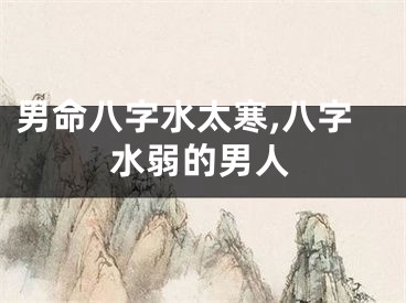 男命八字水太寒,八字水弱的男人