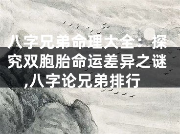 八字兄弟命理大全：探究双胞胎命运差异之谜,八字论兄弟排行