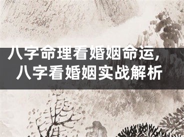 八字命理看婚姻命运,八字看婚姻实战解析