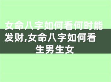 女命八字如何看何时能发财,女命八字如何看生男生女