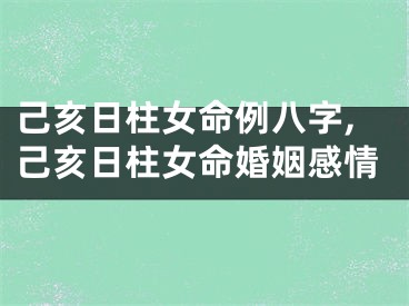 己亥日柱女命例八字,己亥日柱女命婚姻感情