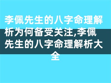 李佩先生的八字命理解析为何备受关注,李佩先生的八字命理解析大全