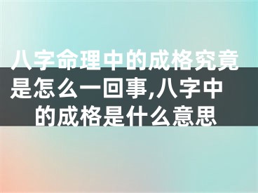 八字命理中的成格究竟是怎么一回事,八字中的成格是什么意思
