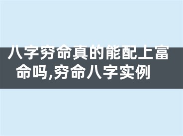 八字穷命真的能配上富命吗,穷命八字实例