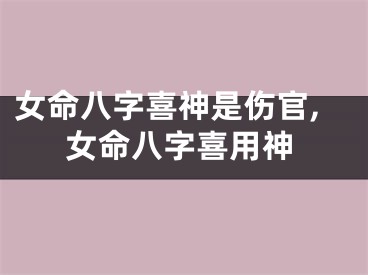 女命八字喜神是伤官,女命八字喜用神