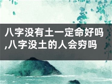 八字没有土一定命好吗,八字没土的人会穷吗