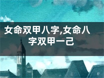 女命双甲八字,女命八字双甲一己