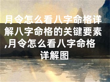 月令怎么看八字命格详解八字命格的关键要素,月令怎么看八字命格详解图