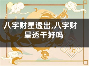八字财星透出,八字财星透干好吗