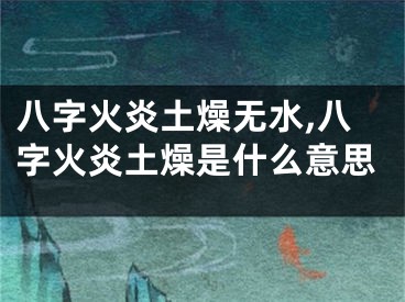 八字火炎土燥无水,八字火炎土燥是什么意思