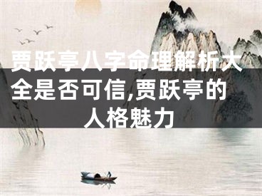 贾跃亭八字命理解析大全是否可信,贾跃亭的人格魅力