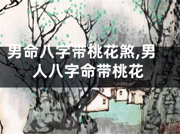 男命八字带桃花煞,男人八字命带桃花