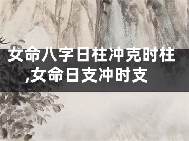 女命八字日柱冲克时柱,女命日支冲时支
