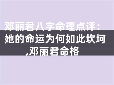 邓丽君八字命理点评：她的命运为何如此坎坷,邓丽君命格