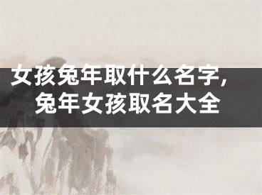 女孩兔年取什么名字,兔年女孩取名大全