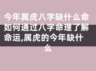 今年属虎八字缺什么命如何通过八字命理了解命运,属虎的今年缺什么