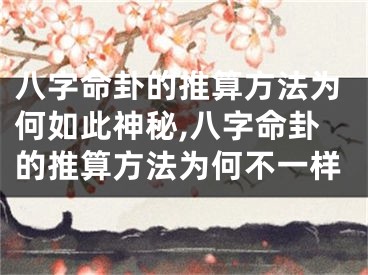 八字命卦的推算方法为何如此神秘,八字命卦的推算方法为何不一样