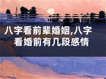 八字看前辈婚姻,八字看婚前有几段感情
