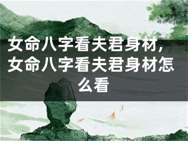 女命八字看夫君身材,女命八字看夫君身材怎么看