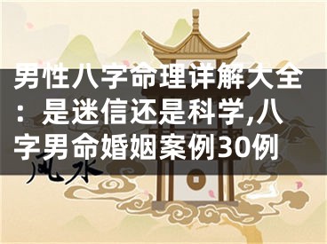 男性八字命理详解大全：是迷信还是科学,八字男命婚姻案例30例