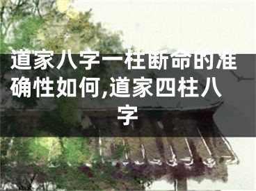 道家八字一柱断命的准确性如何,道家四柱八字