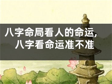 八字命局看人的命运,八字看命运准不准