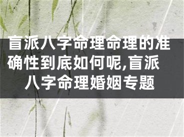 盲派八字命理命理的准确性到底如何呢,盲派八字命理婚姻专题