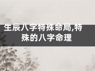 生辰八字特殊命局,特殊的八字命理