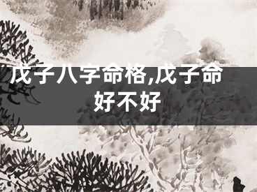 戊子八字命格,戊子命好不好