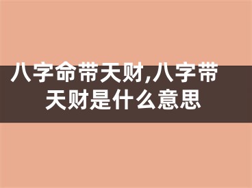 八字命带天财,八字带天财是什么意思