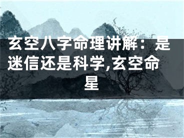 玄空八字命理讲解：是迷信还是科学,玄空命星