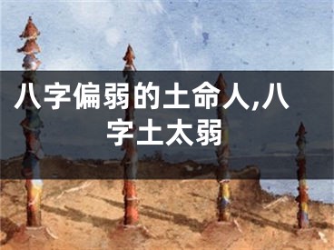八字偏弱的土命人,八字土太弱