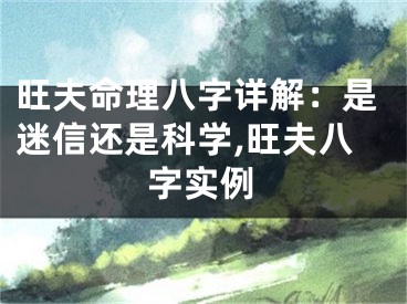 旺夫命理八字详解：是迷信还是科学,旺夫八字实例
