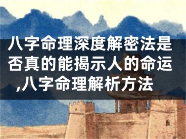 八字命理深度解密法是否真的能揭示人的命运,八字命理解析方法