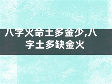八字火命土多金少,八字土多缺金火