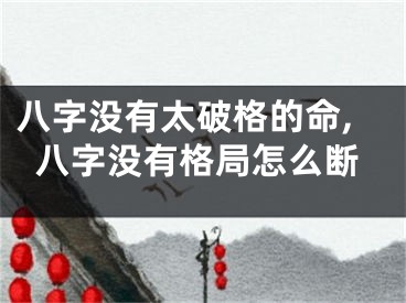 八字没有太破格的命,八字没有格局怎么断