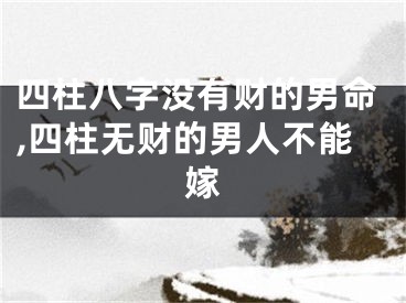 四柱八字没有财的男命,四柱无财的男人不能嫁