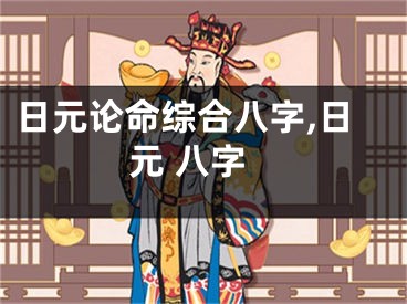 日元论命综合八字,日元 八字