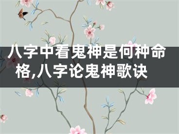 八字中看鬼神是何种命格,八字论鬼神歌诀