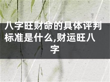 八字旺财命的具体评判标准是什么,财运旺八字