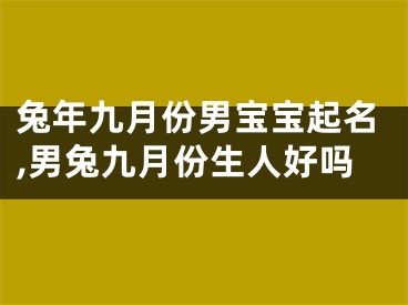 兔年九月份男宝宝起名,男兔九月份生人好吗