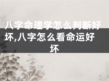 八字命理学怎么判断好坏,八字怎么看命运好坏