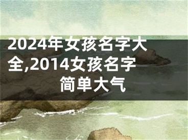 2024年女孩名字大全,2014女孩名字简单大气