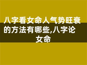 八字看女命人气势旺衰的方法有哪些,八字论女命
