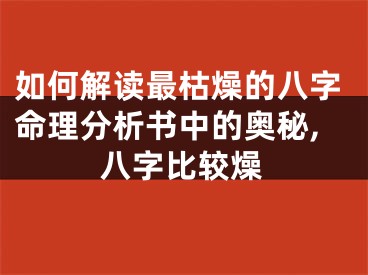 如何解读最枯燥的八字命理分析书中的奥秘,八字比较燥