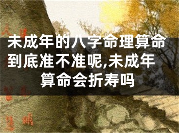 未成年的八字命理算命到底准不准呢,未成年算命会折寿吗