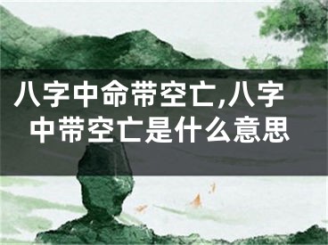 八字中命带空亡,八字中带空亡是什么意思